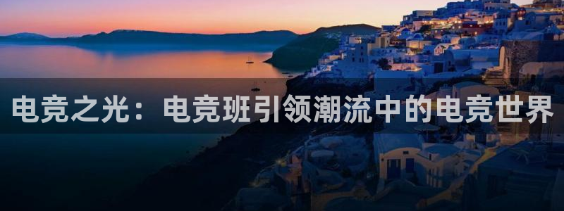 一竞技app：电竞之光：电竞班引领潮流中的电竞世界